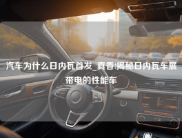 汽车为什么日内瓦首发_真香!揭秘日内瓦车展带电的性能车