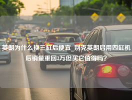 英朗为什么换三缸后便宜_别克英朗启用四缸机后销量重回3万但买它值得吗？