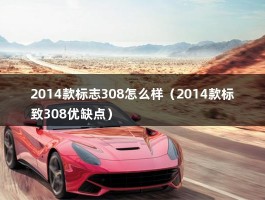 2014款标志308怎么样（2014款标致308优缺点）