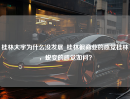 桂林大宇为什么没发展_桂林很商业的感觉桂林，蜕变的感觉如何？