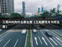 三阳400为什么那么贵（三阳摩托车为什么贵）