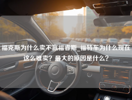 福克斯为什么卖不赢福睿斯_福特车为什么现在这么难卖？最大的原因是什么？