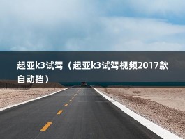 起亚k3试驾（起亚k3试驾视频2017款自动挡）