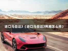 进口马自达3（进口马自达3两厢怎么样）