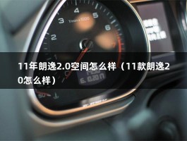 11年朗逸2.0空间怎么样（11款朗逸20怎么样）