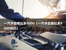 一汽丰田普拉多4000（一汽丰田普拉多4000报价）