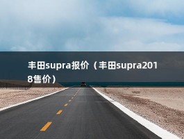 丰田supra报价（丰田supra2018售价）