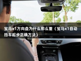 宝马x1方向盘为什么那么重（宝马x1自动挡车起步正确方法）