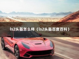 ls2头盔怎么样（ls2头盔百度百科）