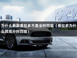 为什么新款普拉多不是全时四驱（普拉多为什么改成分时四驱）