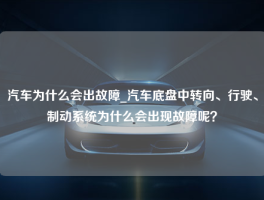 汽车为什么会出故障_汽车底盘中转向、行驶、制动系统为什么会出现故障呢？