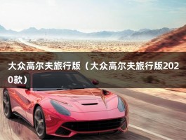 大众高尔夫旅行版（大众高尔夫旅行版2020款）