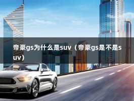 帝豪gs为什么是suv（帝豪gs是不是suv）