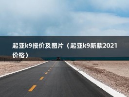 起亚k9报价及图片（起亚k9新款2021价格）