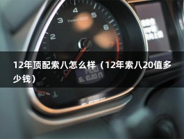 12年顶配索八怎么样（12年索八20值多少钱）