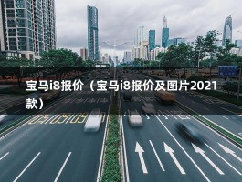 宝马i8报价（宝马i8报价及图片2021款）