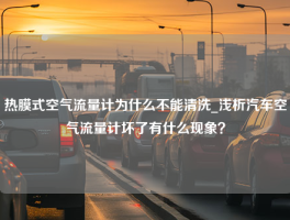 热膜式空气流量计为什么不能清洗_浅析汽车空气流量计坏了有什么现象？