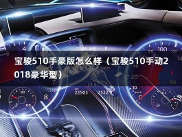 宝骏510手豪版怎么样（宝骏510手动2018豪华型）