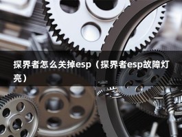 探界者怎么关掉esp（探界者esp故障灯亮）