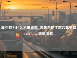 菲亚特为什么不推新车_古典与现代融合菲亚特500laPrima新车图解