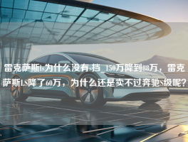 雷克萨斯ls为什么没有s挡_150万降到88万，雷克萨斯LS降了60万，为什么还是卖不过奔驰S级呢？