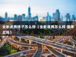 全新速腾样子怎么样（全新速腾怎么样 值得买吗）