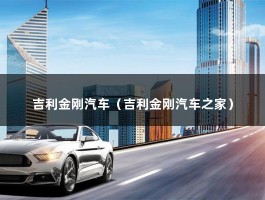 吉利金刚汽车（吉利金刚汽车之家）