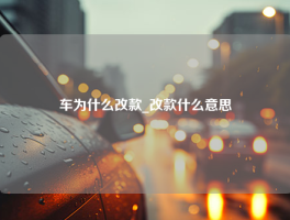 车为什么改款_改款什么意思