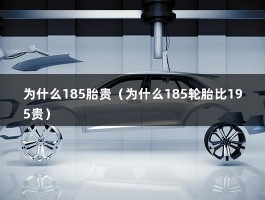 为什么185胎贵（为什么185轮胎比195贵）