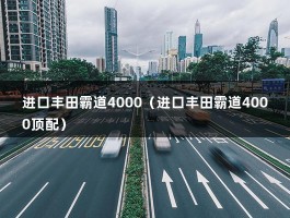 进口丰田霸道4000（进口丰田霸道4000顶配）