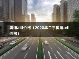 奥迪a4l价格（2020年二手奥迪a4l价格）