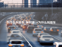 为什么叫跑车_保时捷718为什么叫炮车