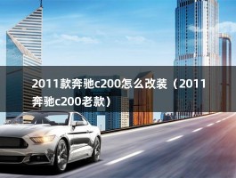 2011款奔驰c200怎么改装（2011奔驰c200老款）