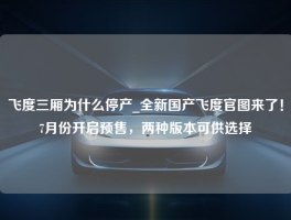 飞度三厢为什么停产_全新国产飞度官图来了！7月份开启预售，两种版本可供选择