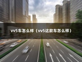 vv5车怎么样（vv5这款车怎么样）