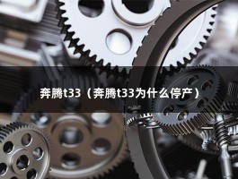 奔腾t33（奔腾t33为什么停产）