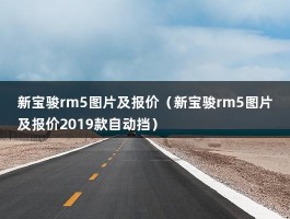 新宝骏rm5图片及报价（新宝骏rm5图片及报价2019款自动挡）