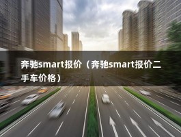 奔驰smart报价（奔驰smart报价二手车价格）