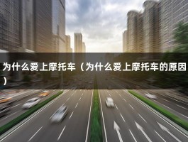 为什么爱上摩托车（为什么爱上摩托车的原因）