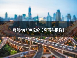 奇瑞qq308报价（奇瑞车报价）