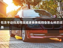 包含手动挡高档没减速换换抵挡会怎么样的词条