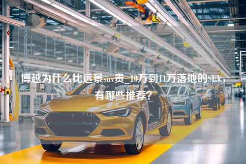 博越为什么比远景suv贵_10万到11万落地的SUV，有哪些推荐？