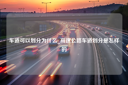 车道可以划分为什么_高速公路车道划分是怎样的